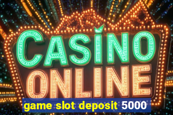 game slot deposit 5000