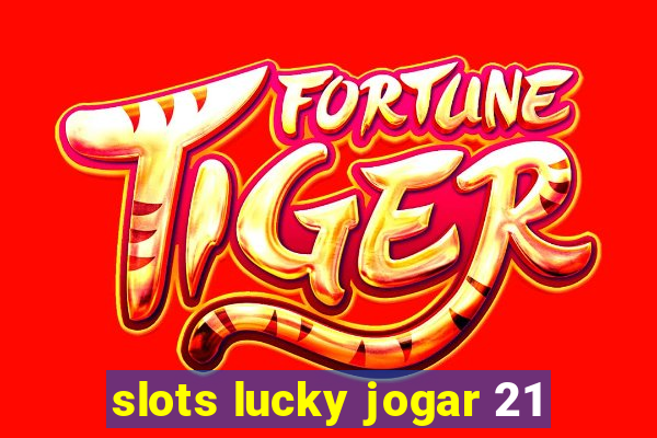 slots lucky jogar 21