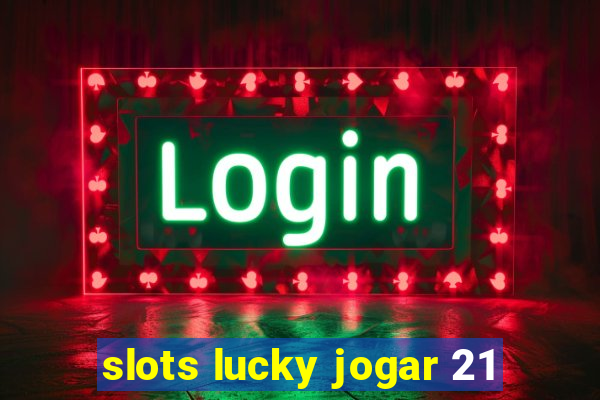 slots lucky jogar 21