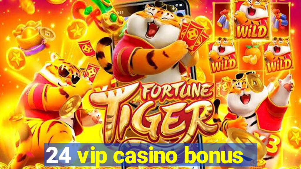 24 vip casino bonus