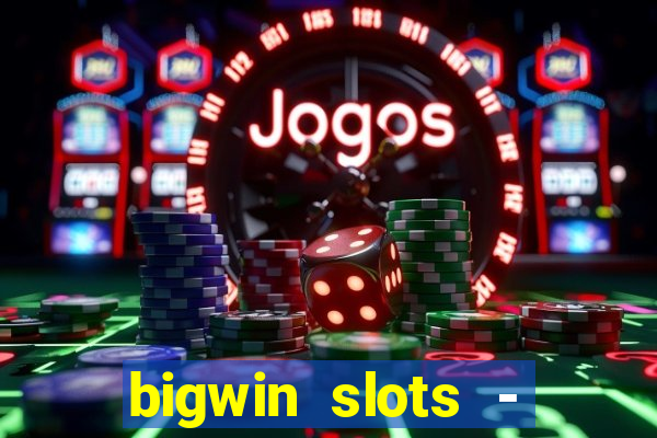 bigwin slots - slot machines