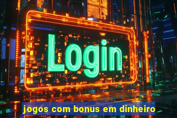 jogos com bonus em dinheiro