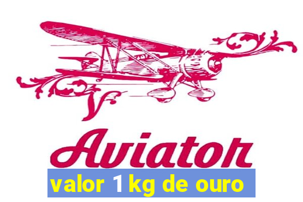 valor 1 kg de ouro