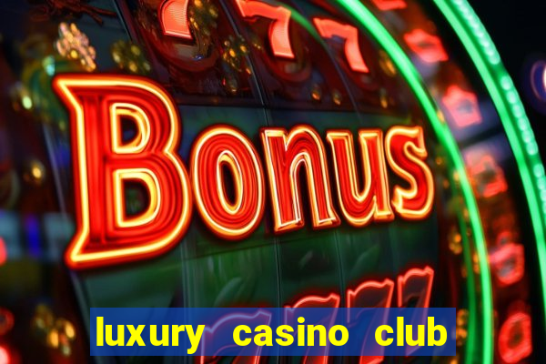 luxury casino club top slots