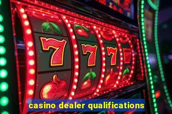 casino dealer qualifications