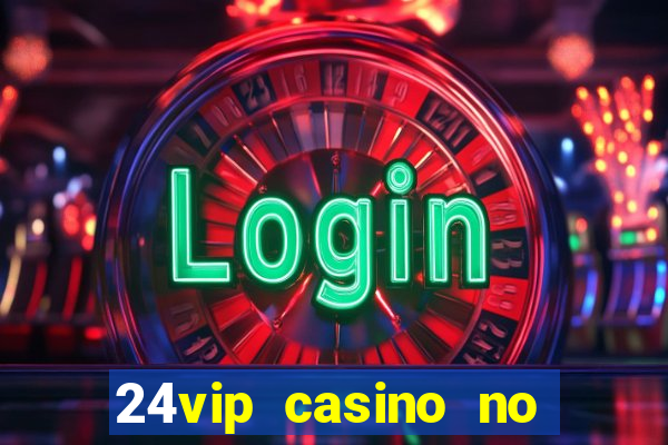 24vip casino no deposit bonus codes 2020