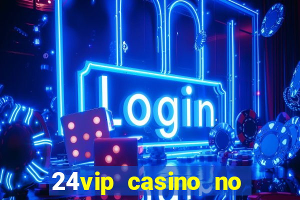 24vip casino no deposit bonus codes 2020