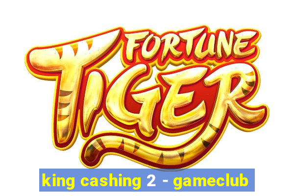 king cashing 2 - gameclub