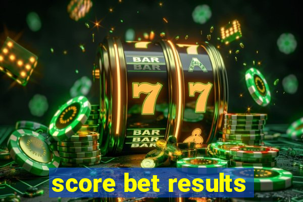 score bet results