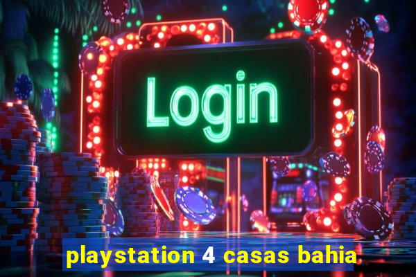 playstation 4 casas bahia