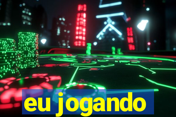 eu jogando