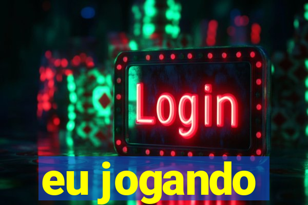 eu jogando