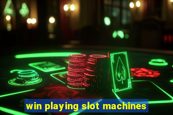 win playing slot machines