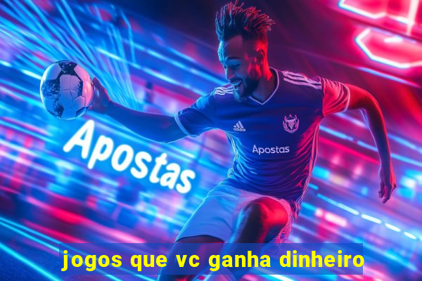 jogos que vc ganha dinheiro