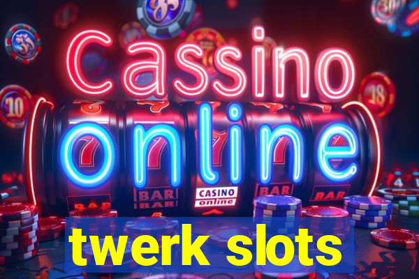 twerk slots