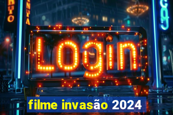 filme invasão 2024