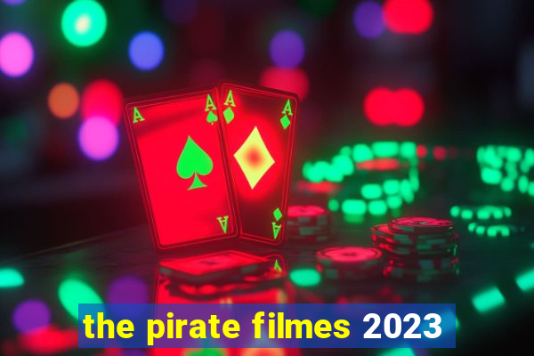 the pirate filmes 2023