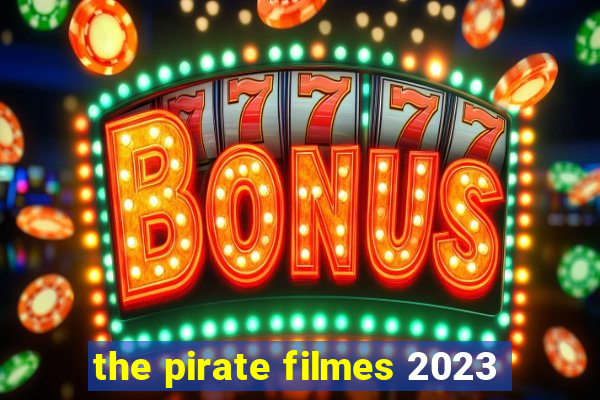 the pirate filmes 2023