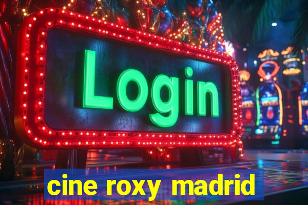 cine roxy madrid