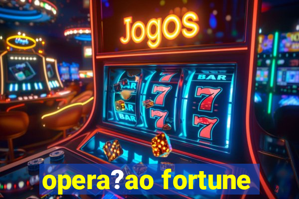 opera?ao fortune