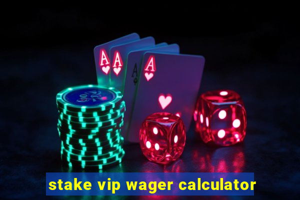 stake vip wager calculator