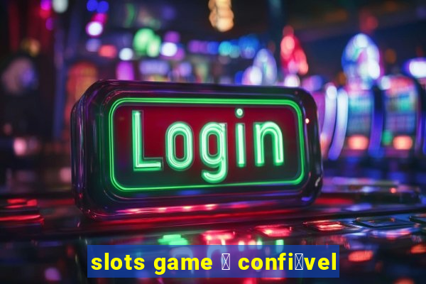 slots game 茅 confi谩vel