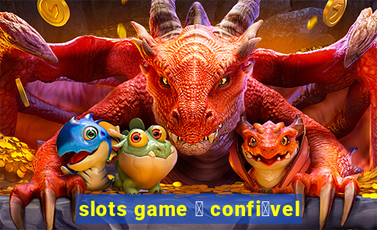 slots game 茅 confi谩vel