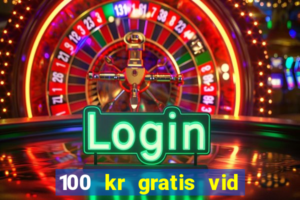 100 kr gratis vid registrering casino