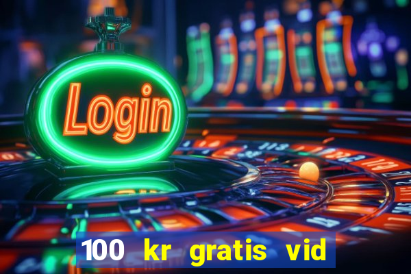 100 kr gratis vid registrering casino