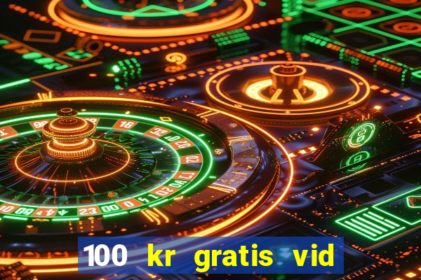 100 kr gratis vid registrering casino