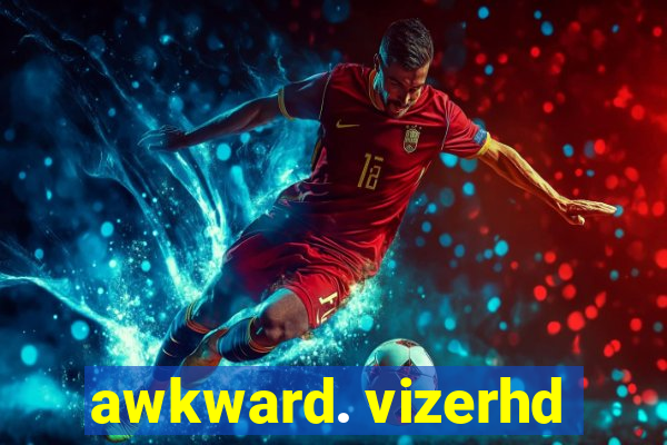 awkward. vizerhd