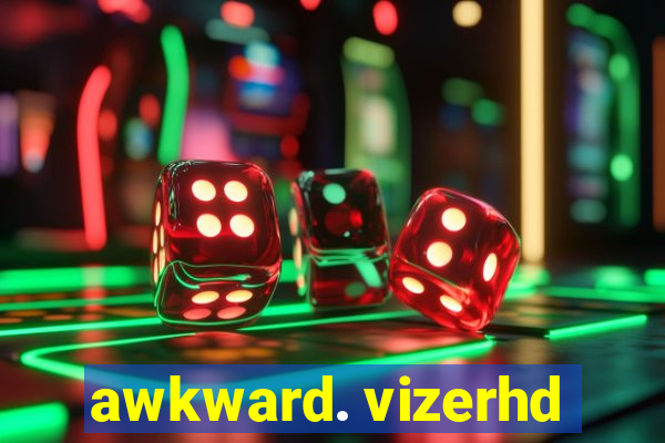 awkward. vizerhd