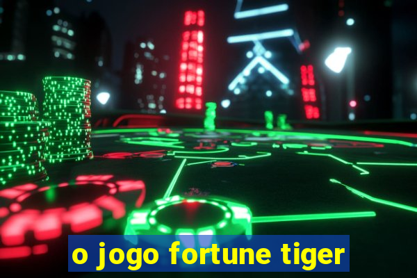 o jogo fortune tiger