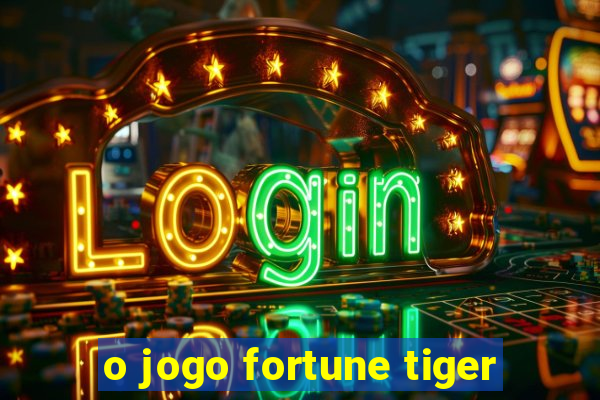 o jogo fortune tiger