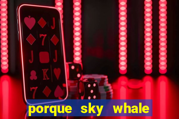 porque sky whale saiu da play store