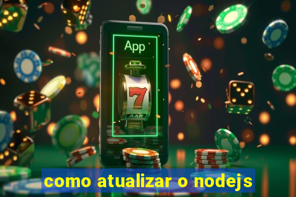 como atualizar o nodejs