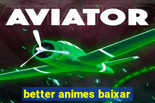 better animes baixar