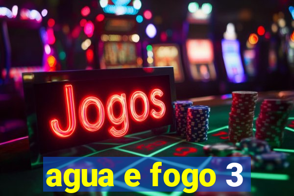 agua e fogo 3