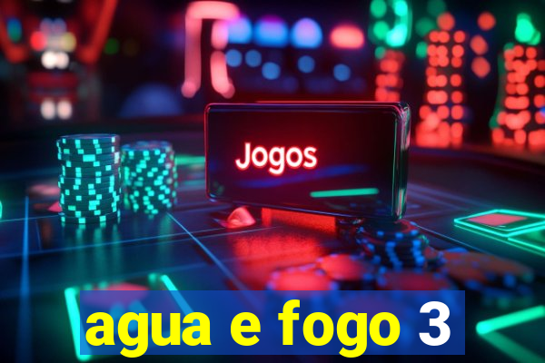 agua e fogo 3