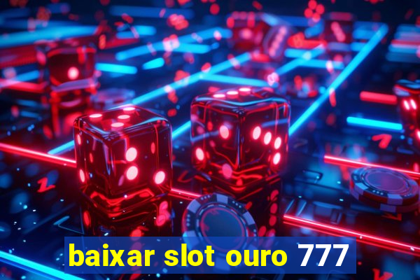 baixar slot ouro 777