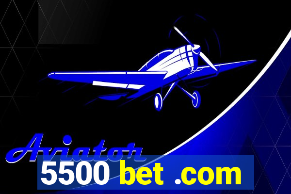 5500 bet .com