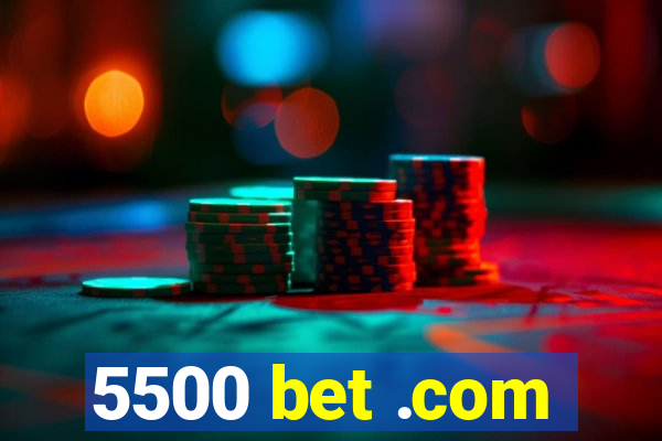 5500 bet .com