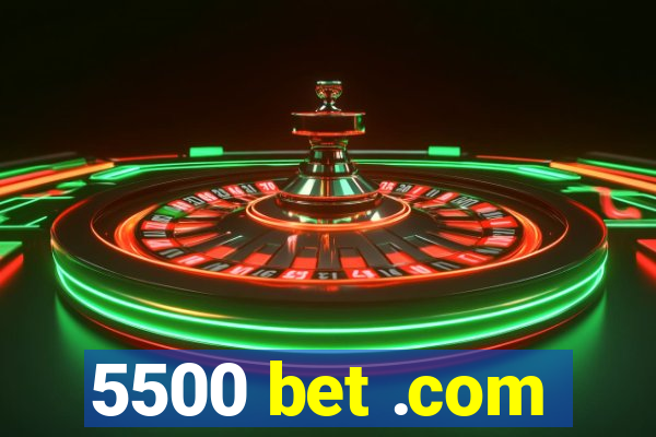 5500 bet .com