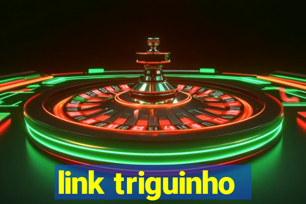 link triguinho