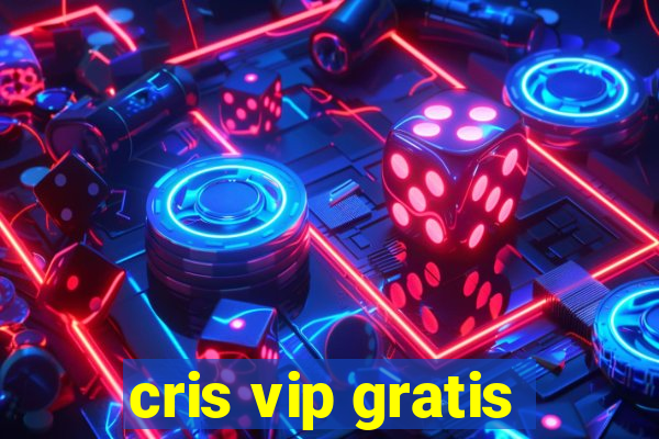 cris vip gratis