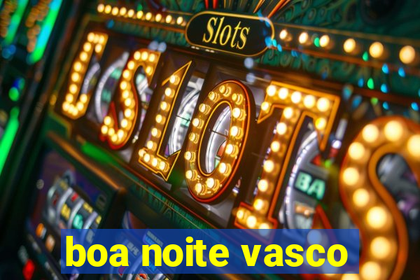 boa noite vasco