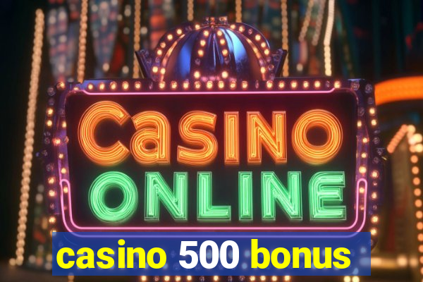 casino 500 bonus