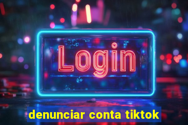 denunciar conta tiktok