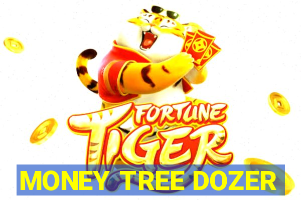 MONEY TREE DOZER