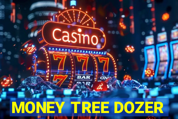 MONEY TREE DOZER